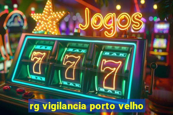 rg vigilancia porto velho