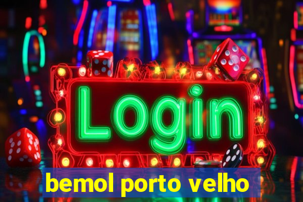 bemol porto velho