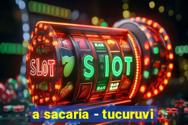 a sacaria - tucuruvi