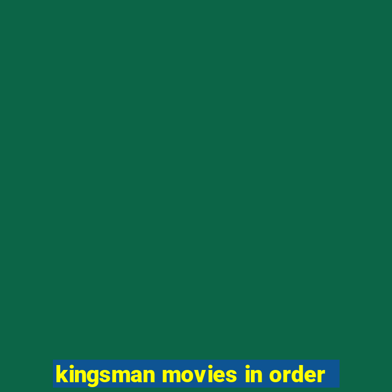 kingsman movies in order