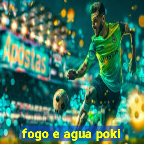 fogo e agua poki