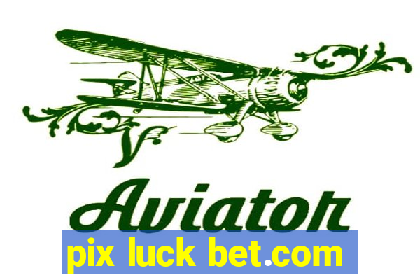 pix luck bet.com