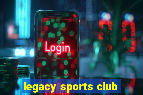 legacy sports club