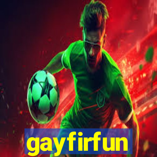 gayfirfun