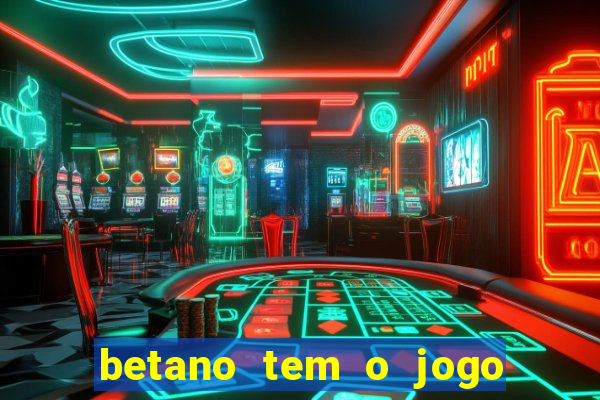 betano tem o jogo do tigre