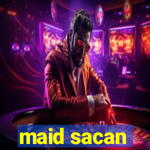 maid sacan