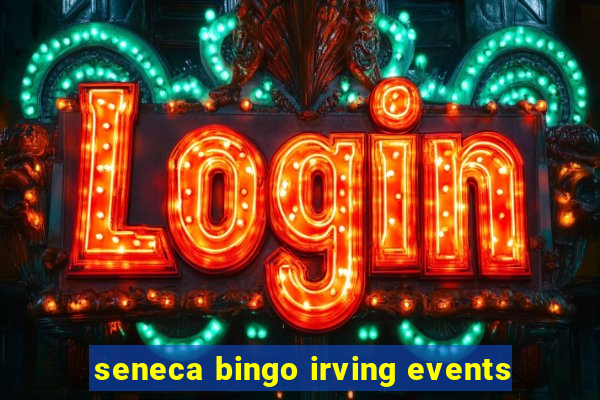 seneca bingo irving events