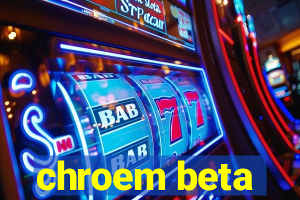 chroem beta