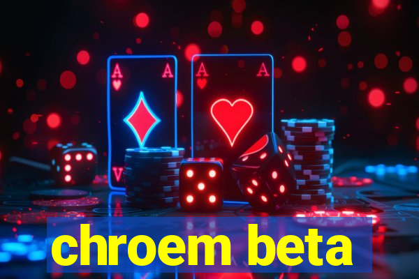 chroem beta