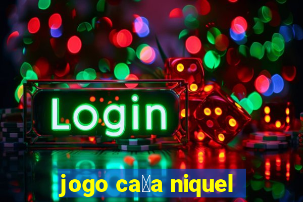 jogo ca莽a niquel