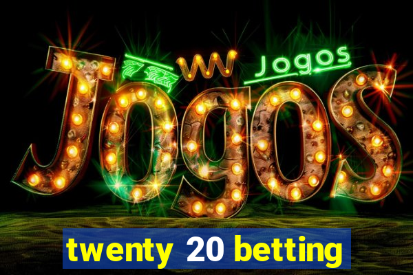 twenty 20 betting