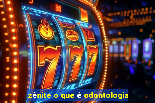 zênite o que é odontologia