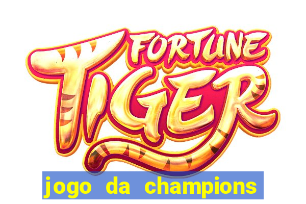 jogo da champions onde vai passar