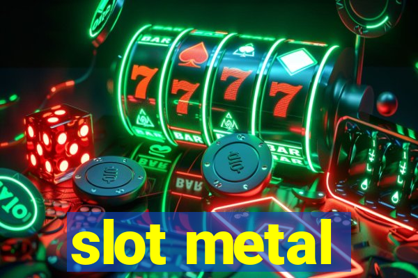 slot metal