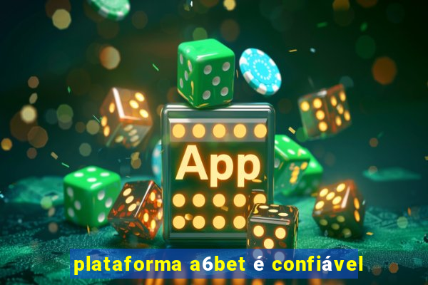 plataforma a6bet é confiável