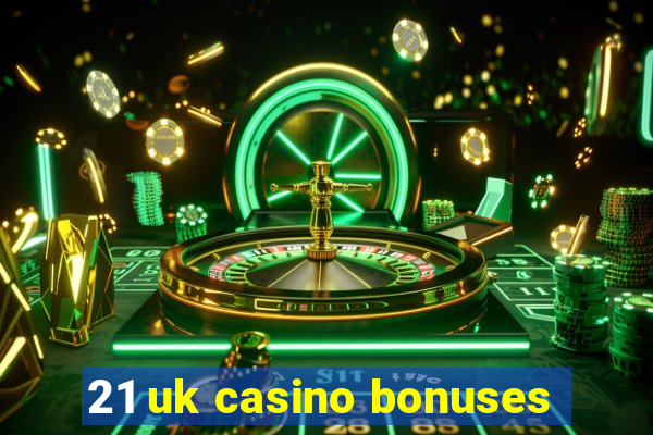 21 uk casino bonuses