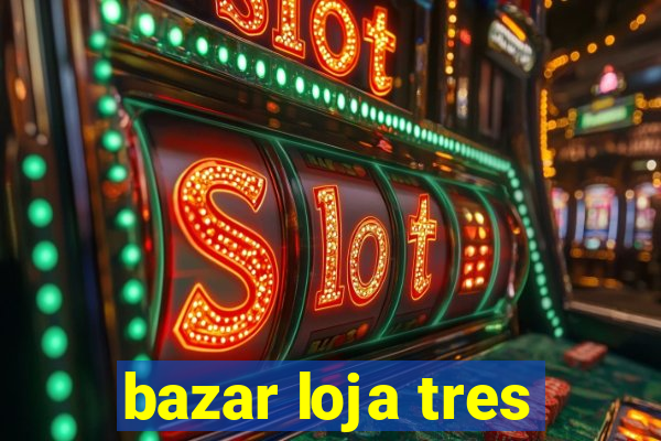 bazar loja tres