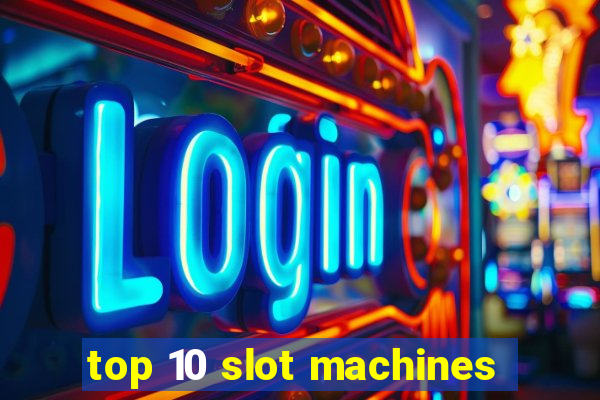 top 10 slot machines