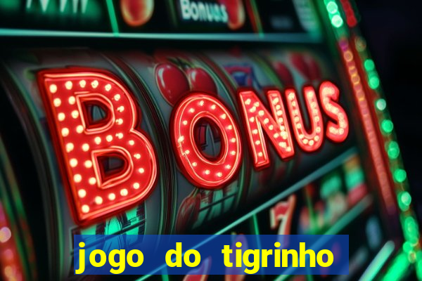 jogo do tigrinho que ganha b么nus