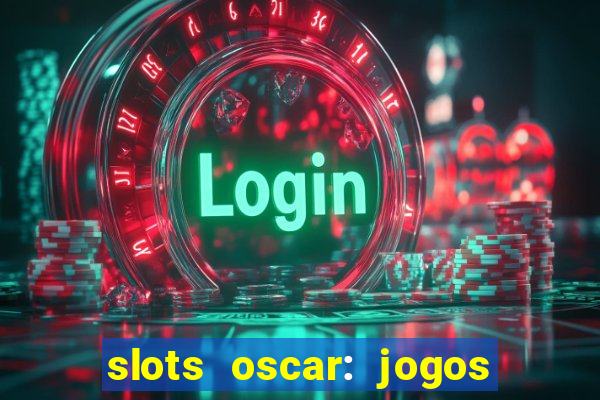 slots oscar: jogos de casino