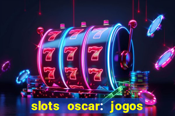 slots oscar: jogos de casino