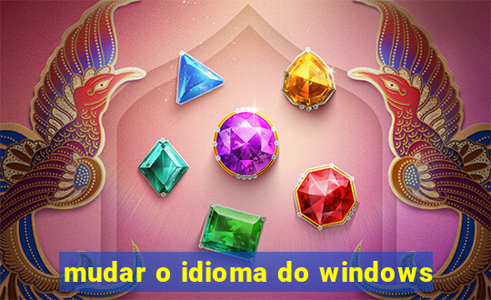 mudar o idioma do windows