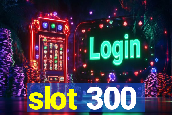 slot 300