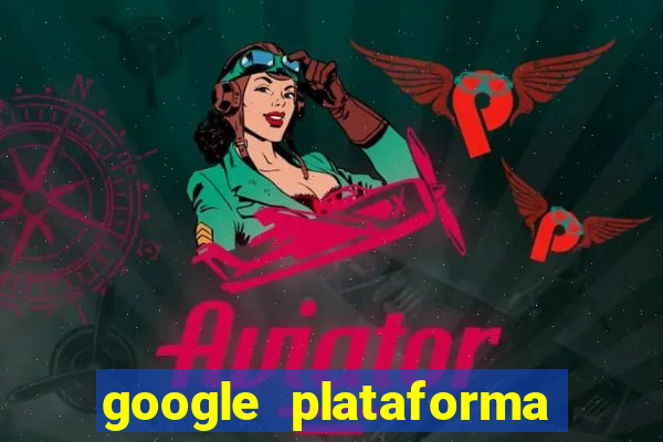 google plataforma de jogos