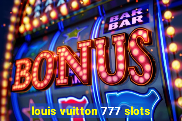 louis vuitton 777 slots