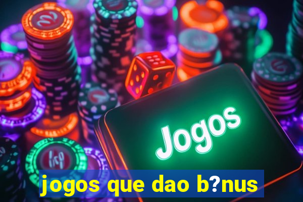 jogos que dao b?nus