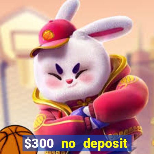 $300 no deposit bonus casino