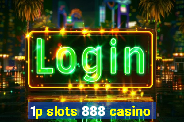 1p slots 888 casino