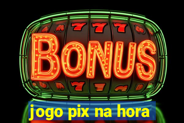 jogo pix na hora