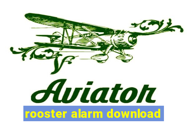 rooster alarm download