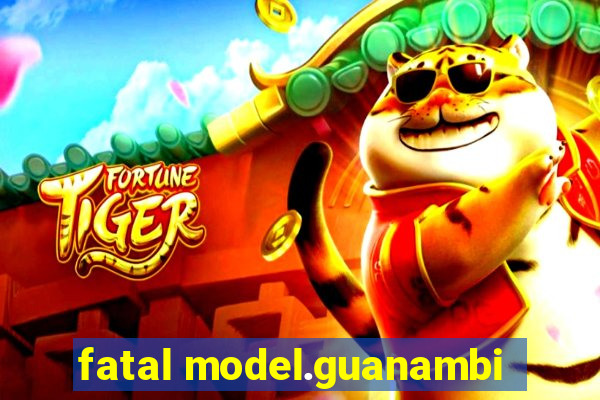 fatal model.guanambi