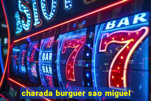 charada burguer sao miguel