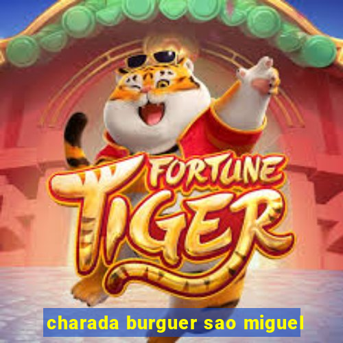 charada burguer sao miguel