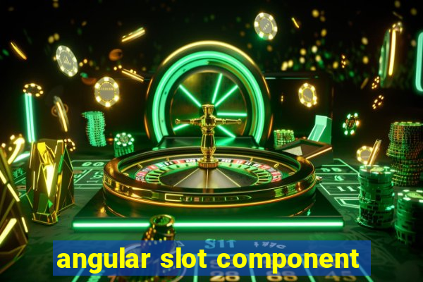 angular slot component