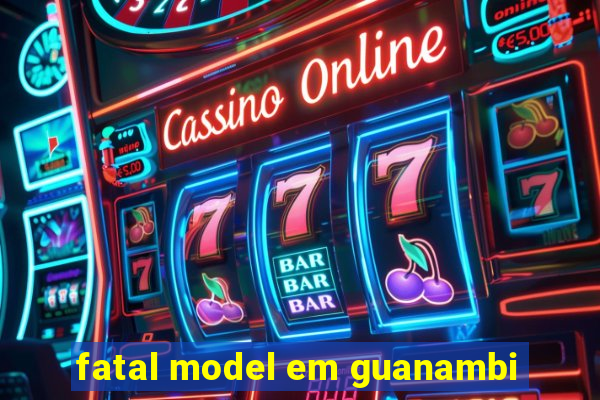 fatal model em guanambi