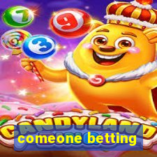 comeone betting