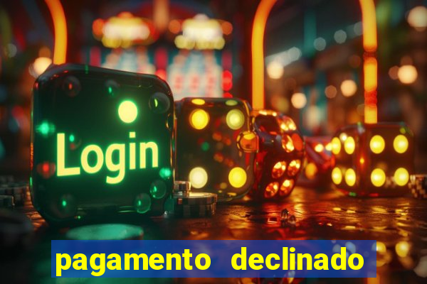 pagamento declinado o que significa