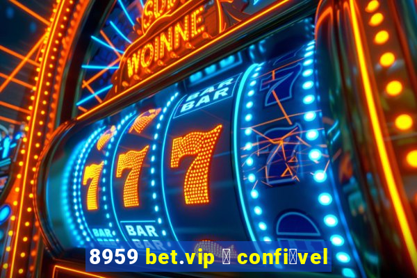 8959 bet.vip 茅 confi谩vel