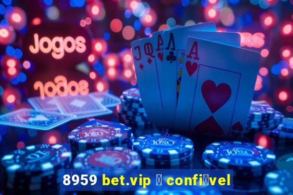 8959 bet.vip 茅 confi谩vel