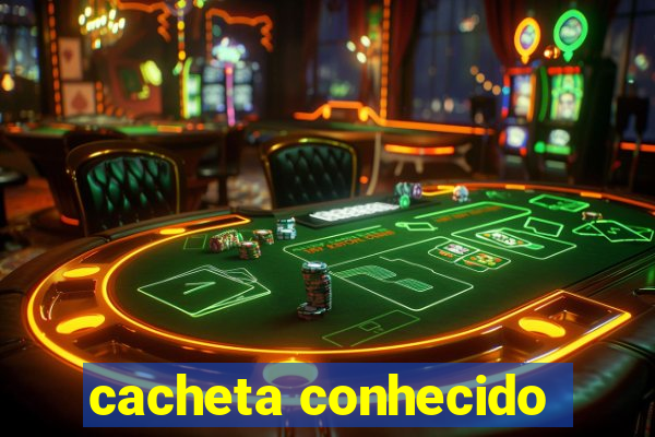 cacheta conhecido