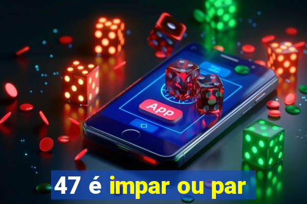 47 é impar ou par