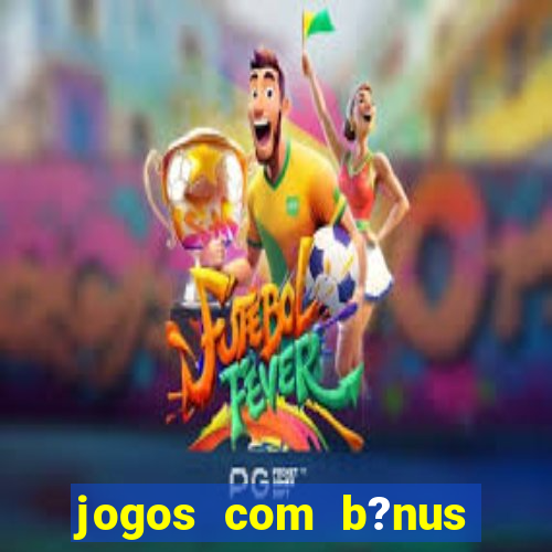 jogos com b?nus sem depósito