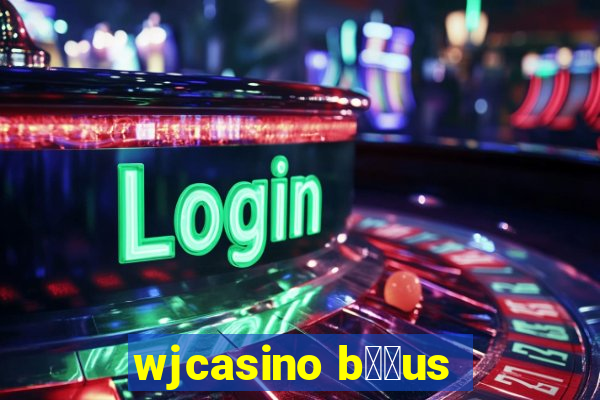 wjcasino b涔坣us