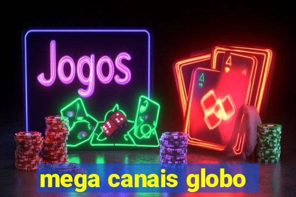 mega canais globo