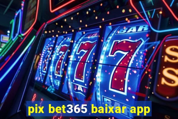 pix bet365 baixar app