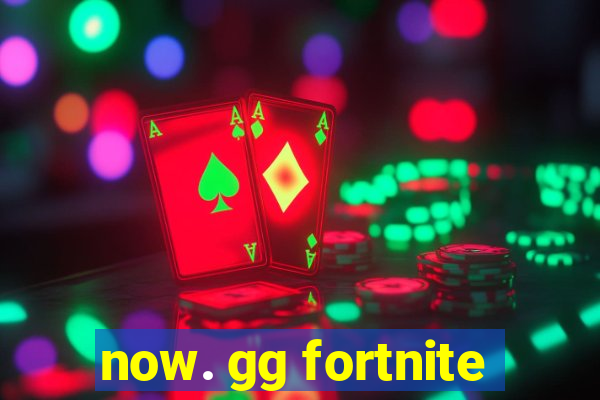 now. gg fortnite